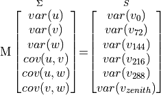 \stackrel{\Sigma}{\mathrm{M}
\begin{bmatrix} var(u)\\ var(v)\\ var(w)\\
                cov(u,v)\\ cov(u,w)\\ cov(v,w)\end{bmatrix}} =
\stackrel{S}{\begin{bmatrix} var(v_{0})\\ var(v_{72})\\ var(v_{144})\\
                var(v_{216})\\ var(v_{288})\\ var(v_{zenith})
\end{bmatrix}}